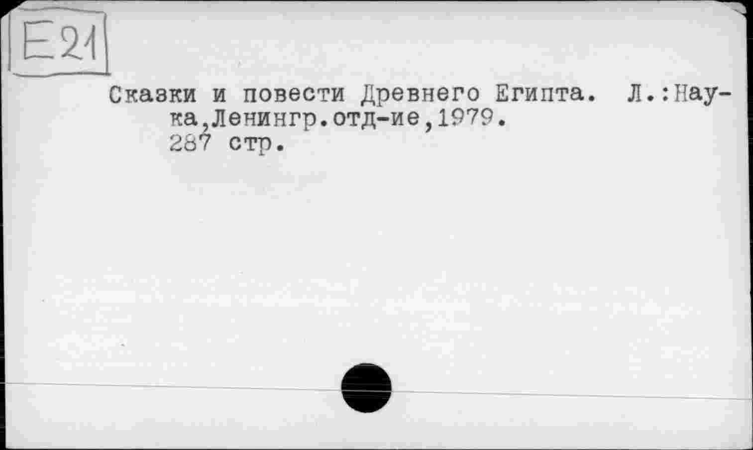 ﻿E2/I
Сказки и повести Древнего Египта. Л.:Нау-ка,Ленингр.отд-ие,1979. 287 стр.